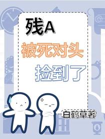残A被死对头捡到后