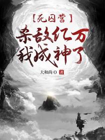 死囚营：杀敌亿万,我成神了！
