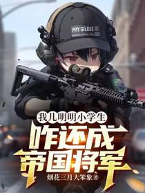 我儿明明小学生,咋还成帝国将军