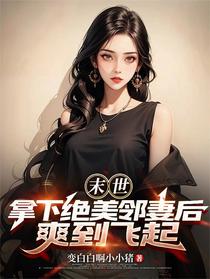末世：拿下绝美邻妻后，爽到飞起