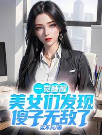 一觉睡醒，美女们发现傻子无敌了