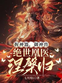 握神器，御神兽，绝世凰医涅槃归