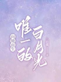 向她而生，唯一的白月光