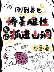 刚到兽世，娇美雌性就被抓进山洞