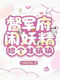 督军府闹妖精，捡个娃镇镇