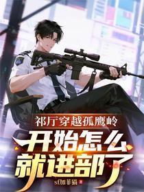 祁厅穿越孤鹰岭开始怎么就进部了