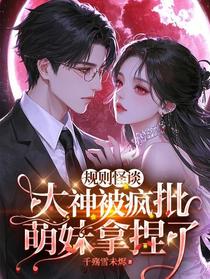 规则怪谈：大神被疯批萌妹拿捏了