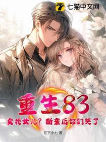 重生83：卖我女儿？断亲后你们哭了？