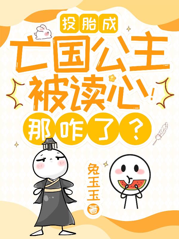 投胎成亡国公主被读心！那咋了？