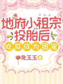 地府小祖宗投胎后，吃瓜成为团宠